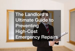 The Landlords Ultimate Guide to Preventing High-Cost Emergency Repairs